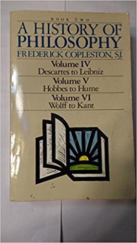 A History of Philosophy (Book Two: Volume IV - Descartes to Leibniz; Volume V - Hobbes to Hume; Volume VI - Wolff to Kant)