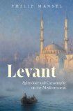 Levant: Splendour and Catastrophe on the Mediterranean